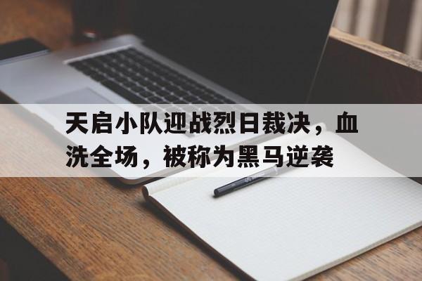 天启小队迎战烈日裁决，血洗全场，被称为黑马逆袭(血洗鳄鱼仇国语在线播放电影免费)